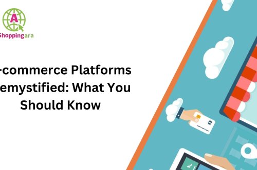 E-commerce Platforms Demystified: What You Should Know