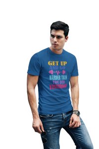 Get Up and Go, Harder Than You Did Yesterday, Round Neck Gym Tshirt (Blue Tshirt) - Clothes for Gym Lovers - Suitable for Gym Going Person - Foremost Gifting Material for Your Friends and Close Ones