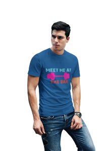 Meet Me At The Bar, Round Neck Gym Tshirt (Blue Tshirt) - Clothes for Gym Lovers - Suitable for Gym Going Person - Foremost Gifting Material for Your Friends and Close Ones