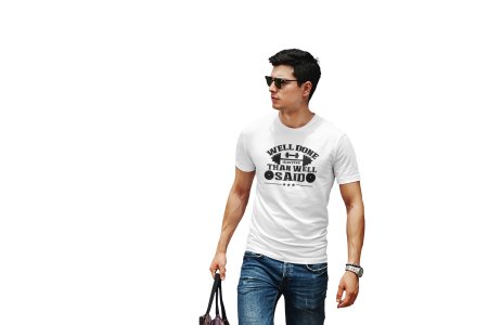 Well Done is Better Than Well Said, Round Neck Gym Tshirt (White Tshirt) - Clothes for Gym Lovers - Foremost Gifting Material for Your Friends and Close Ones