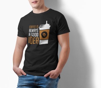 Coffe is always a good idea - Black - printed t shirt - comfortable round neck cotton.