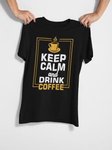 Keep calm and drink Coffee - Black - printed t shirt - comfortable round neck cotton.