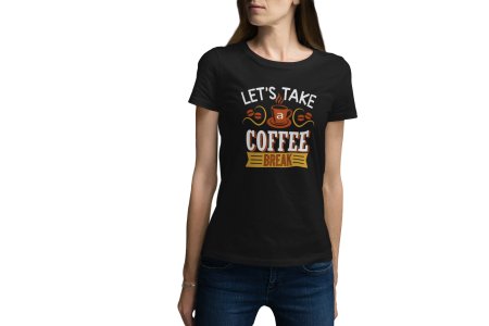 Lets take Coffee break - Black - printed t shirt - comfortable round neck cotton.
