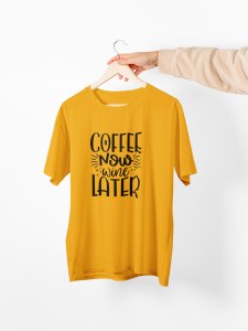 Coffee now wine later - Yellow - printed t shirt - comfortable round neck cotton.