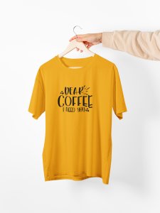 Dear Coffee i need you - Yellow - printed t shirt - comfortable round neck cotton.