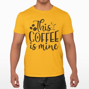 This Coffee is mine - Yellow - printed t shirt - comfortable round neck cotton.