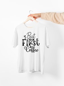 But first Coffee - White - printed t shirt - comfortable round neck cotton.