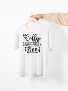 Coffee is my bestfriend - White - printed t shirt - comfortable round neck cotton.
