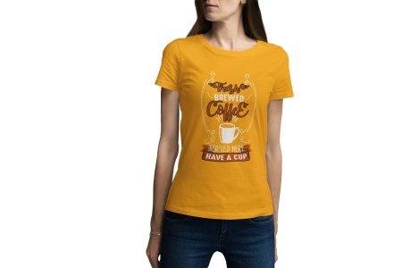 Fresh brewed Coffee served here have acup - Yellow - printed t shirt - comfortable round neck cotton.
