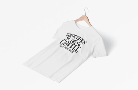 Sometimes i like Coffee more than people - White - printed t shirt - comfortable round neck cotton.