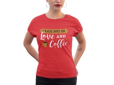 I raised boys on love and Coffee - Red - printed t shirt - comfortable round neck cotton.