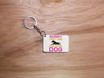 Sorry I Can't, I Have Plans With My Dog -White -Designable Keychains(Pack Of 2)