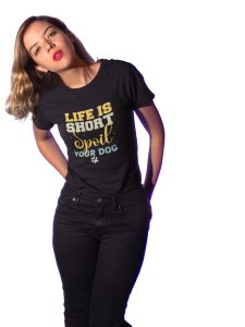 Life is short spoil your dog -Black - printed cotton t-shirt - comfortable, stylish