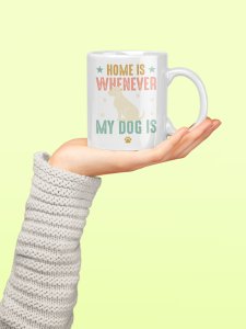 Home is wherever my dog is- pets themed printed ceramic white coffee and tea mugs/ cups for pets lover people