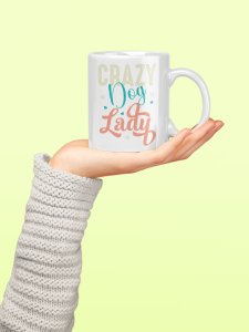 Crazy dog lady - pets themed printed ceramic white coffee and tea mugs/ cups for pets lover people