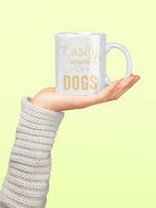 Easily distracted by dogs  - pets themed printed ceramic white coffee and tea mugs/ cups for pets lover people