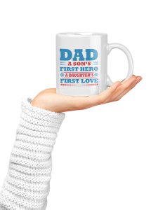 DAD son's first hero doughter's first love - family themed printed ceramic white coffee and tea mugs/ cups