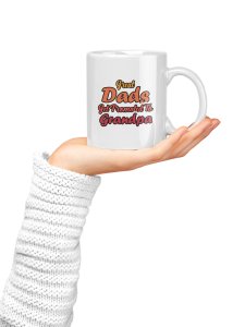 Great dad's get promoted to grandpa- family themed printed ceramic white coffee and tea mugs/ cups