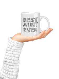 Best Aunt Ever- family themed printed ceramic white coffee and tea mugs/ cups