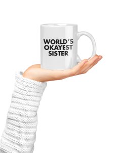 World's okayest sister Black text- family themed printed ceramic white coffee and tea mugs/ cups