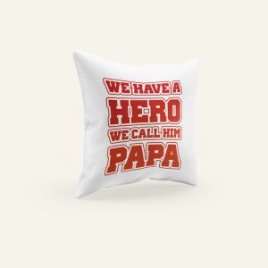 We have a hero we call him papa- Printed Pillow Covers (Pack Of Two)