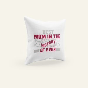 Best Mom In The History Of Ever - Printed Pillow Covers (Pack Of Two)
