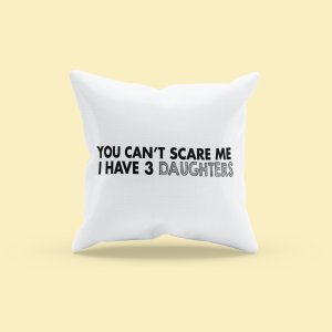 You Can't scare me I have 3 Daughters - Printed Pillow Covers (Pack Of Two)