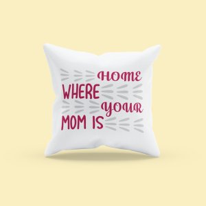 Home where your mom is - Printed Pillow Covers (Pack Of Two)