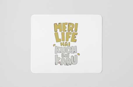 Meri Life Hai Kuch Bhi Karu - Printed Mousepads For Bollywood Lovers