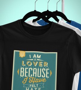 I am lover because I have felt hate -round crew neck youth-oriented cotton tshirts for men