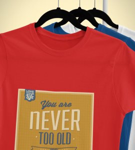 You are never too old to learn - Printed Tees for men - super comfy - designed for fun and creative atmosphere around you
