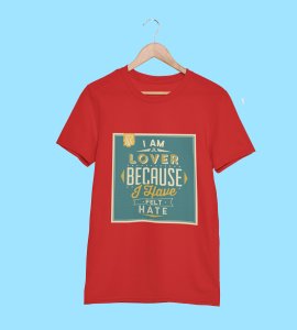 I am lover because I have felt hate -round crew neck youth-oriented cotton tshirts for men