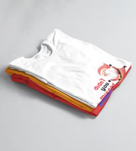 Did'nt You Missed Santa : Best Printed T-shirt (White) Most Liked Gift For Boys Girls